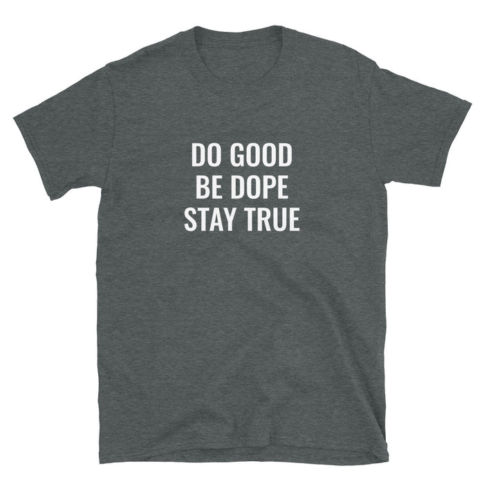 Do Good Be Dope Stay True T-Shirt - Born to Live