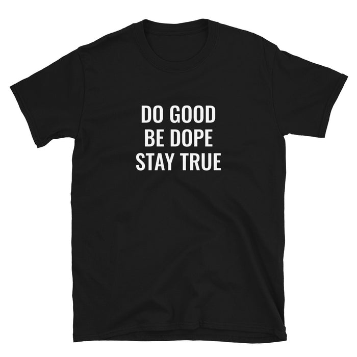 Do Good Be Dope Stay True T-Shirt - Born to Live